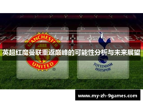 英超红魔曼联重返巅峰的可能性分析与未来展望