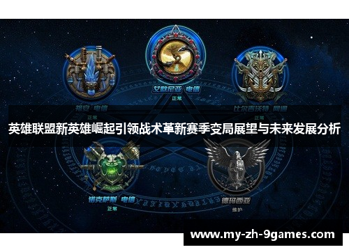 英雄联盟新英雄崛起引领战术革新赛季变局展望与未来发展分析 英雄联盟新英雄崛起引领战术革新赛季变局展望与未来发展分析