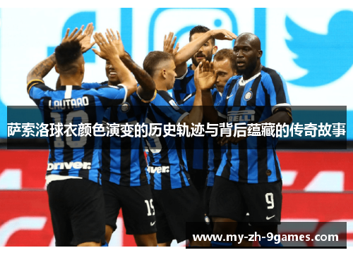萨索洛球衣颜色演变的历史轨迹与背后蕴藏的传奇故事