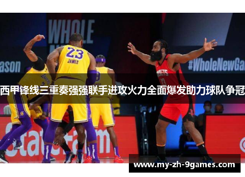 西甲锋线三重奏强强联手进攻火力全面爆发助力球队争冠