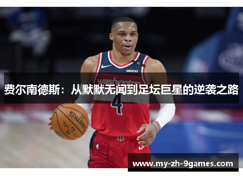 费尔南德斯：从默默无闻到足坛巨星的逆袭之路