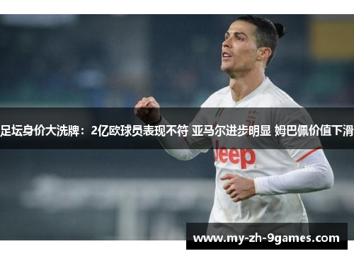 足坛身价大洗牌：2亿欧球员表现不符 亚马尔进步明显 姆巴佩价值下滑