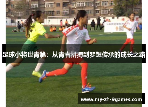 足球小将世青篇:从青春拼搏到梦想传承的成长之路 足球小将世青篇:从青春拼搏到梦想传承的成长之路