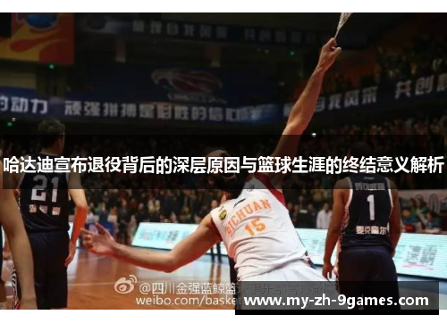 哈达迪宣布退役背后的深层原因与篮球生涯的终结意义解析
