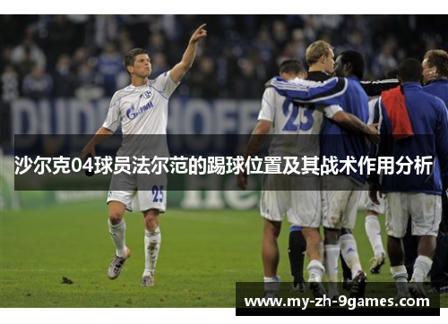 沙尔克04球员法尔范的踢球位置及其战术作用分析