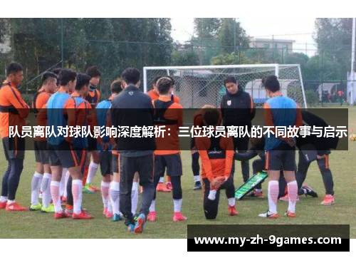队员离队对球队影响深度解析：三位球员离队的不同故事与启示