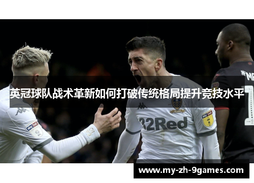 英冠球队战术革新如何打破传统格局提升竞技水平