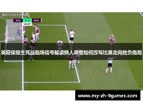英超保级生死战临场信号解读换人调整如何改写比赛走向胜负格局