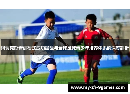 阿贾克斯青训模式成功经验与全球足球青少年培养体系的深度剖析
